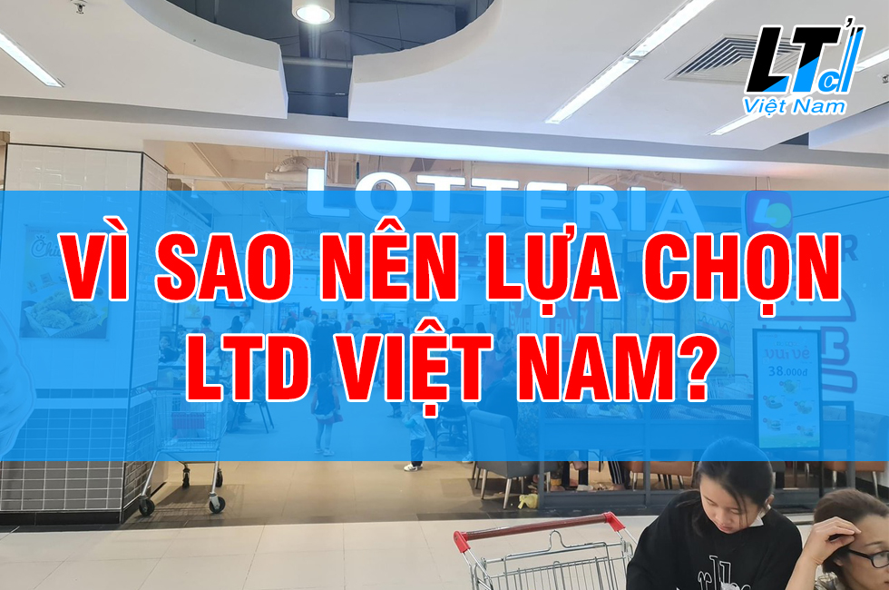Vì sao nên lựa chọn LTD Việt Nam